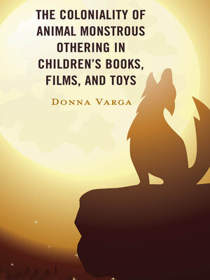 cover image of The Coloniality of Animal Monstrous Othering in Children's Books, Films, and Toys